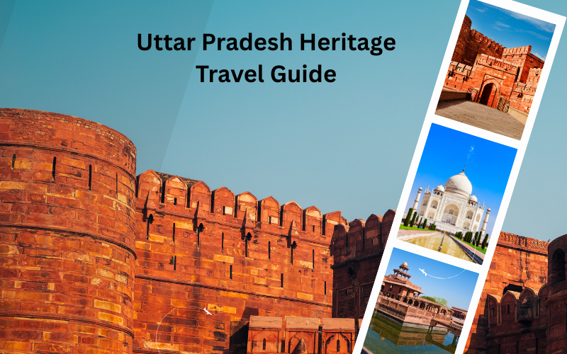 Uttar Pradesh Heritage Travel Guide: Explore India’s Timeless History