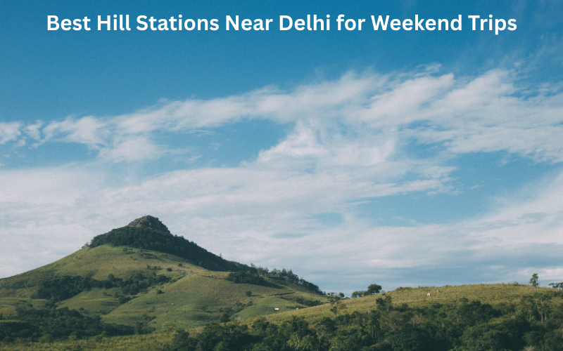 Best Hill Stations Near Delhi